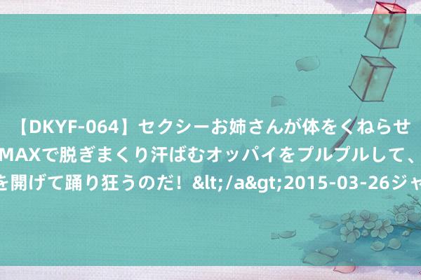 【DKYF-064】セクシーお姉さんが体をくねらせヌギヌギダンス！テンションMAXで脱ぎまくり汗ばむオッパイをプルプルして、究極なアナルを開げて踊り狂うのだ！</a>2015-03-26ジャネス&$究極123分钟 C14.植物保护学 的容颜清静东谈主还请求到了哪些学科的容颜？